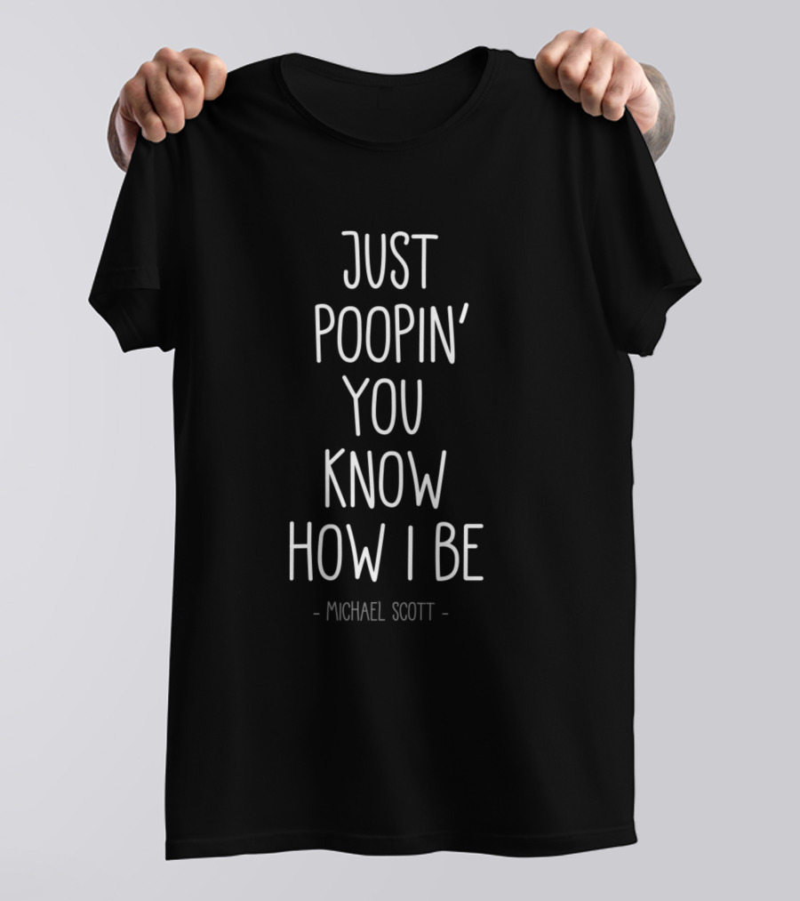 Just Poopin You Know How I Be Michael Scott T-Shirt