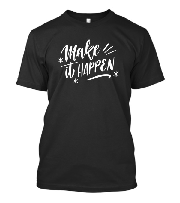 Make It Happen Bold Motivational Message T-Shirt
