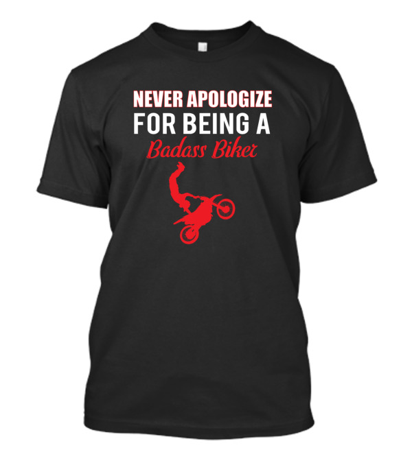 Never Apologize For Being A Badass Biker T-Shirt