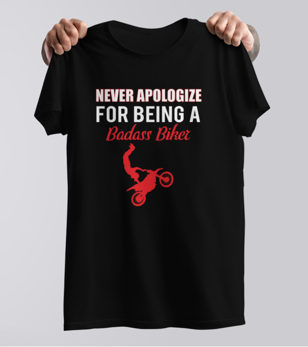 Never Apologize For Being A Badass Biker T-Shirt