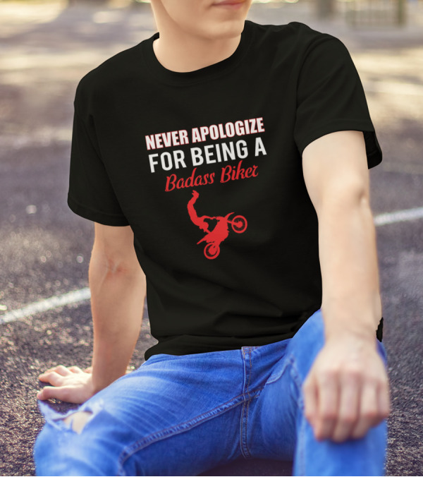 Never Apologize For Being A Badass Biker T-Shirt
