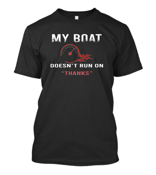 My Boat Doesn't Run On Thanks Speedometer Flames Funny Boating T-Shirt