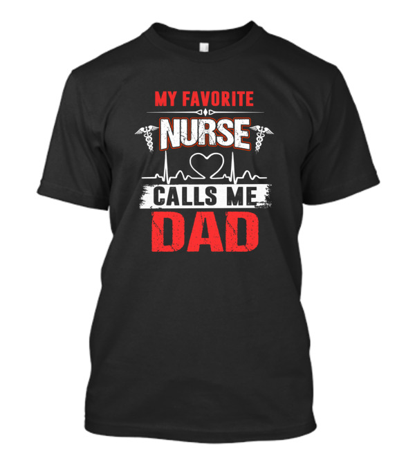 My Favorite Nurse Calls Me Dad Heartbeat And Dad's Pride T-Shirt