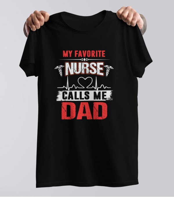 My Favorite Nurse Calls Me Dad Heartbeat And Dad's Pride T-Shirt