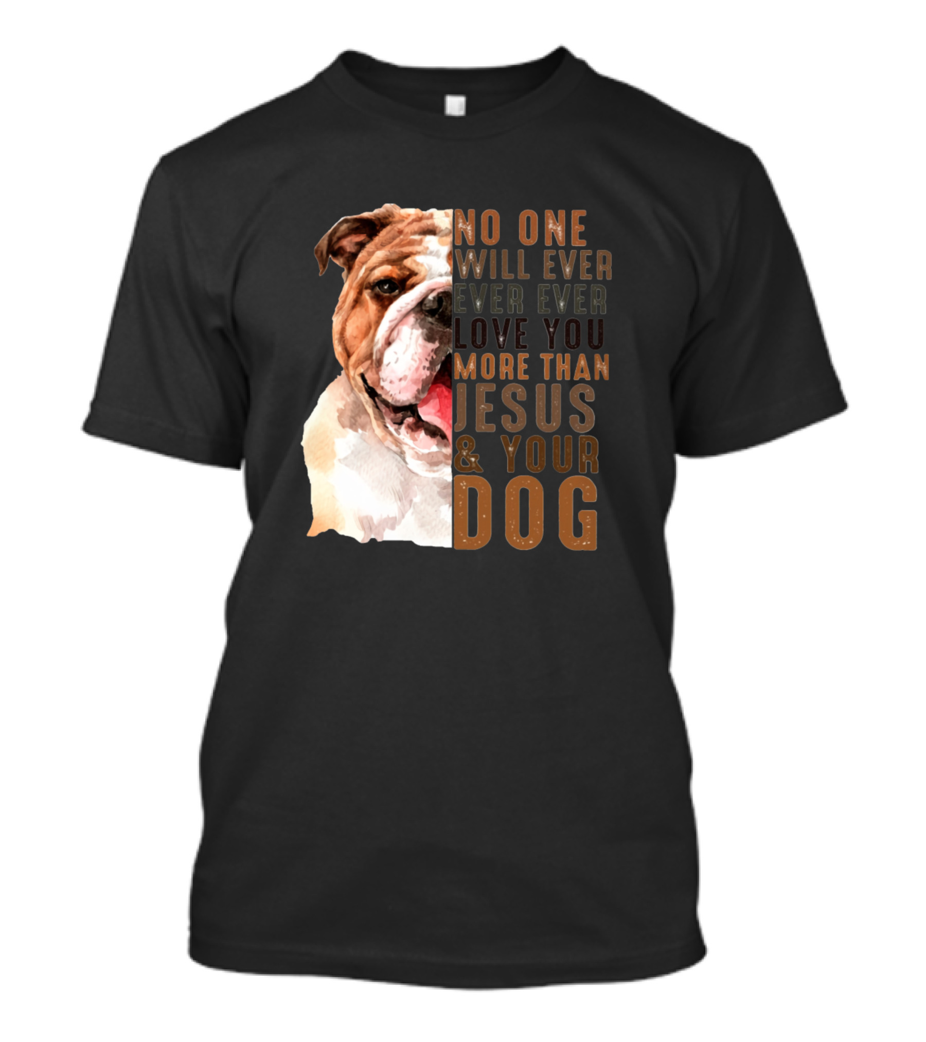 No One Will Ever Ever Ever Love You More Than Jesus And Your Dog T-Shirt