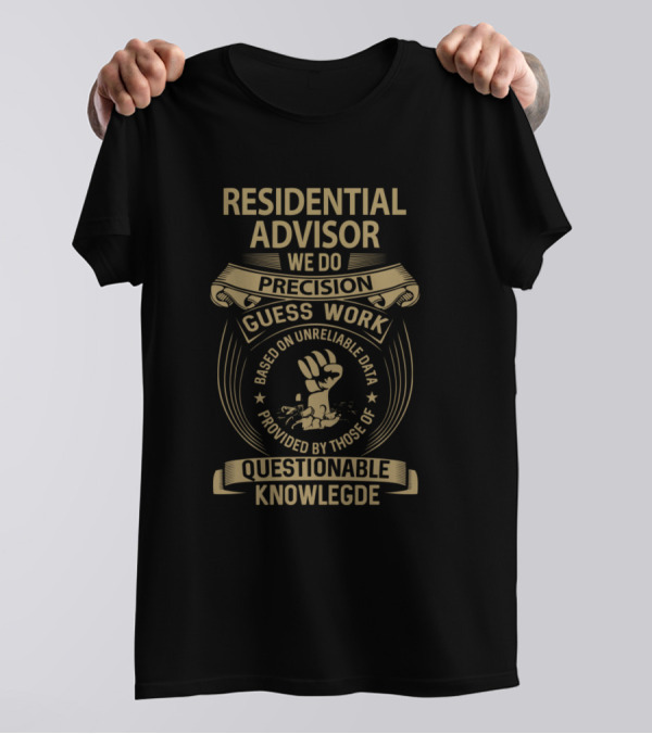 Residential Advisor We Do Precision Guess Work Based On Unreliable Data Provided By Those Of Questionable Knowledge T-Shirt