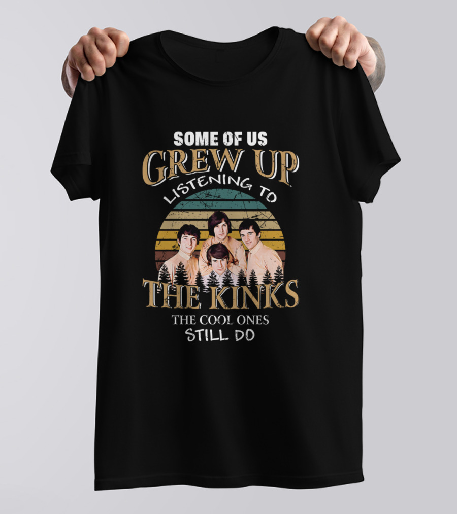 Some Of Us Grew Up Listening To The Kinks The Cool Ones Still Do T-Shirt