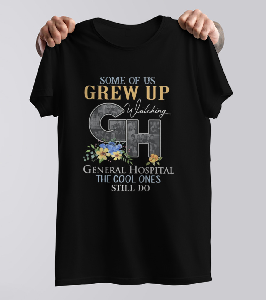 Some Of Us Grew Up Watching General Hospital The Cool Ones Still Do T-Shirt