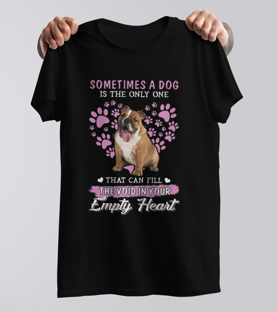 Sometimes A Dog Is The Only One That Can Fill The Void In Your Empty Heart T-Shirt