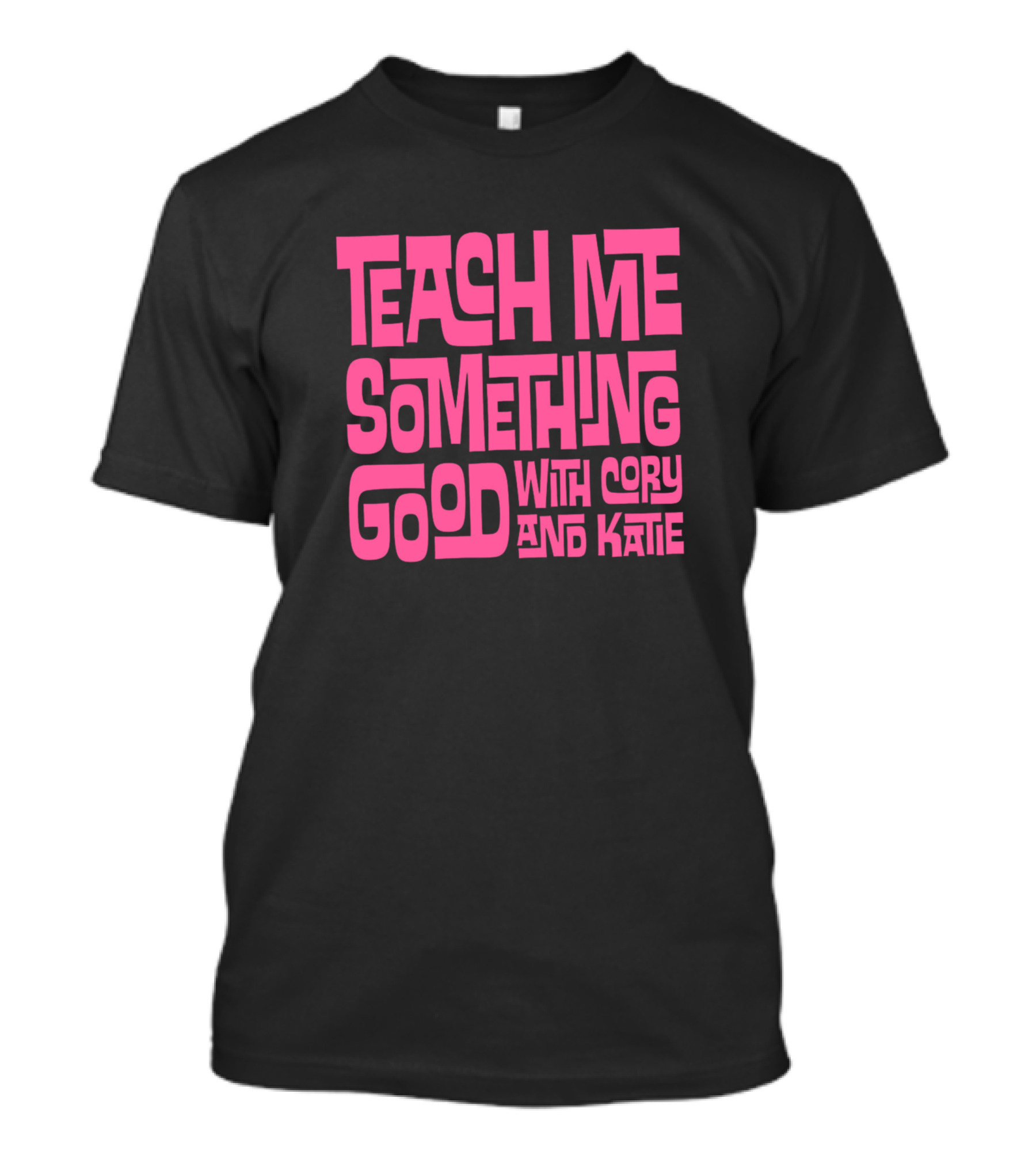 Teach Me Something Good With Cory And Katie T-Shirt