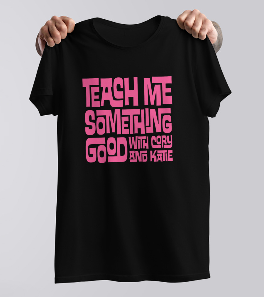Teach Me Something Good With Cory And Katie T-Shirt