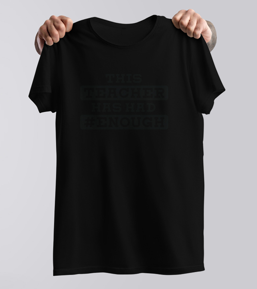 THIS TEACHER HAS HAD #ENOUGH T-Shirt