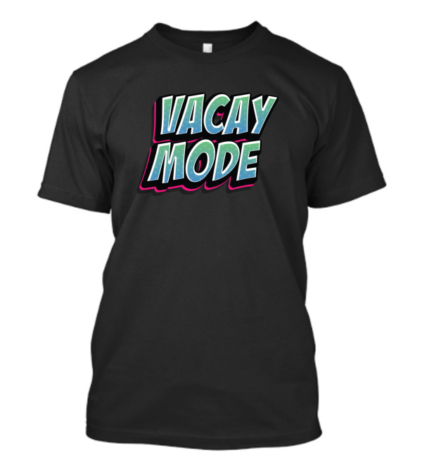 Vacay Mode Summer Vacation Vibes For People Who Like Vacations T-Shirt