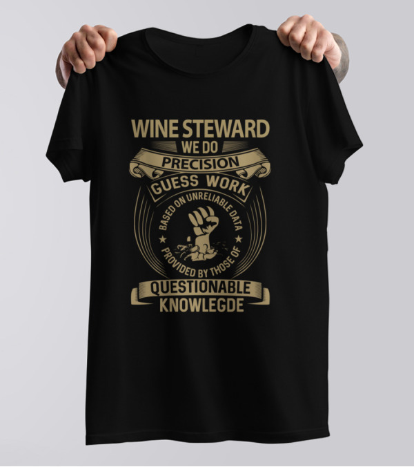 Wine Steward We Do Precision Guess Work Based On Unreliable Data Provided By Those Of Questionable Knowledge T-Shirt