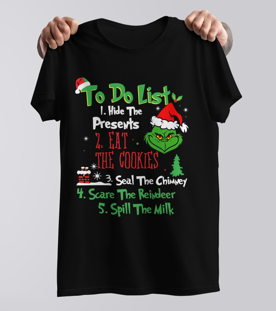 Grinch To Do List Hide The Presents Eat The Cookies Seal The Chimney Scare The Reindeer Spill The Milk T-Shirt