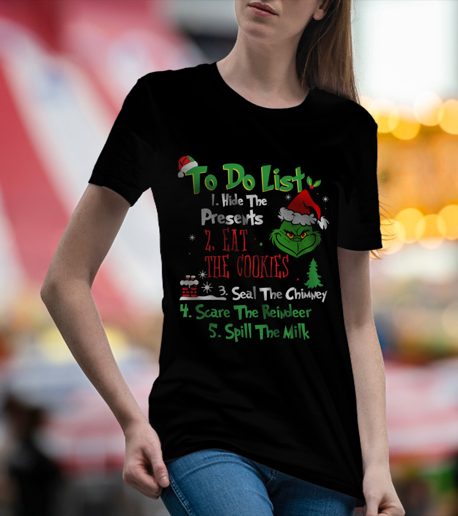 Grinch To Do List Hide The Presents Eat The Cookies Seal The Chimney Scare The Reindeer Spill The Milk T-Shirt