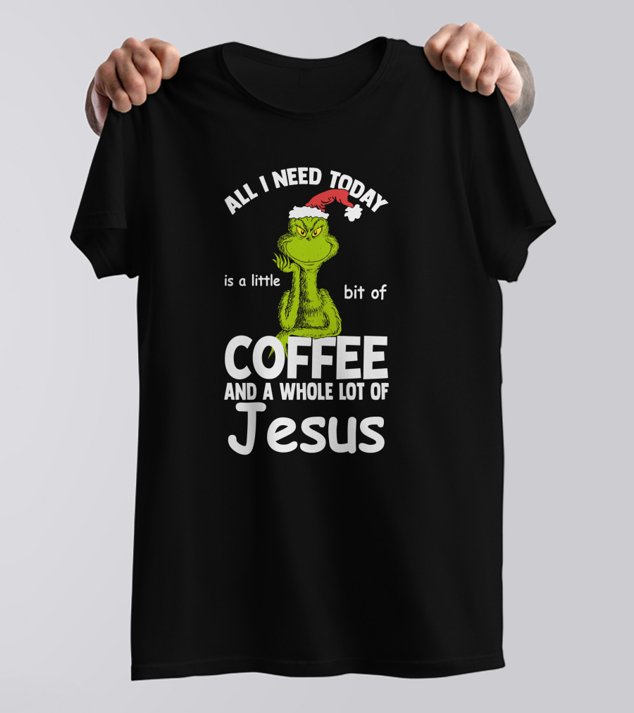 All I Need Today Is A Little Bit Of Coffee And A Whole Lot Of Jesus Grinch Christmas Santa Hat T-Shirt