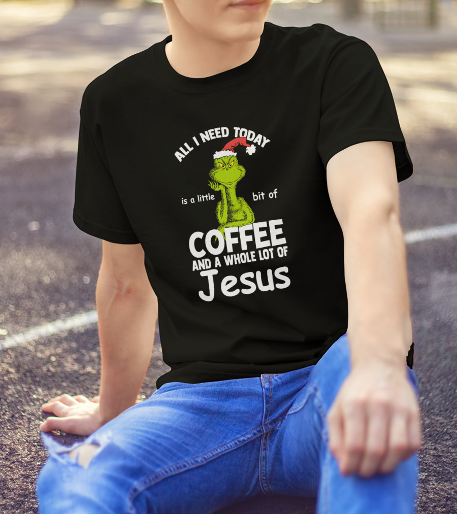 All I Need Today Is A Little Bit Of Coffee And A Whole Lot Of Jesus Grinch Christmas Santa Hat T-Shirt