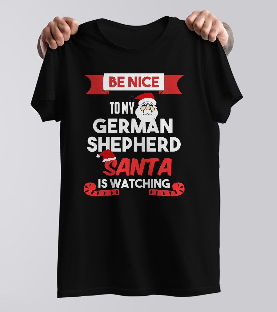 Be Nice To My German Shepherd Santa Is Watching T-Shirt