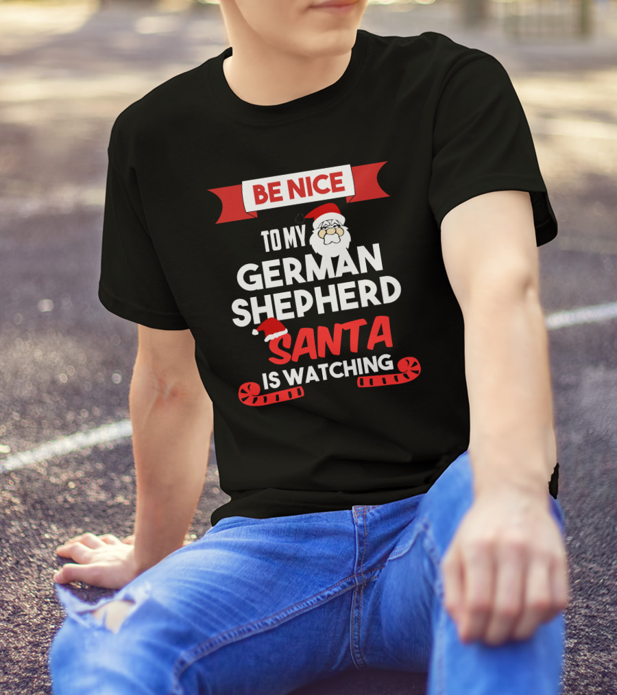 Be Nice To My German Shepherd Santa Is Watching T-Shirt