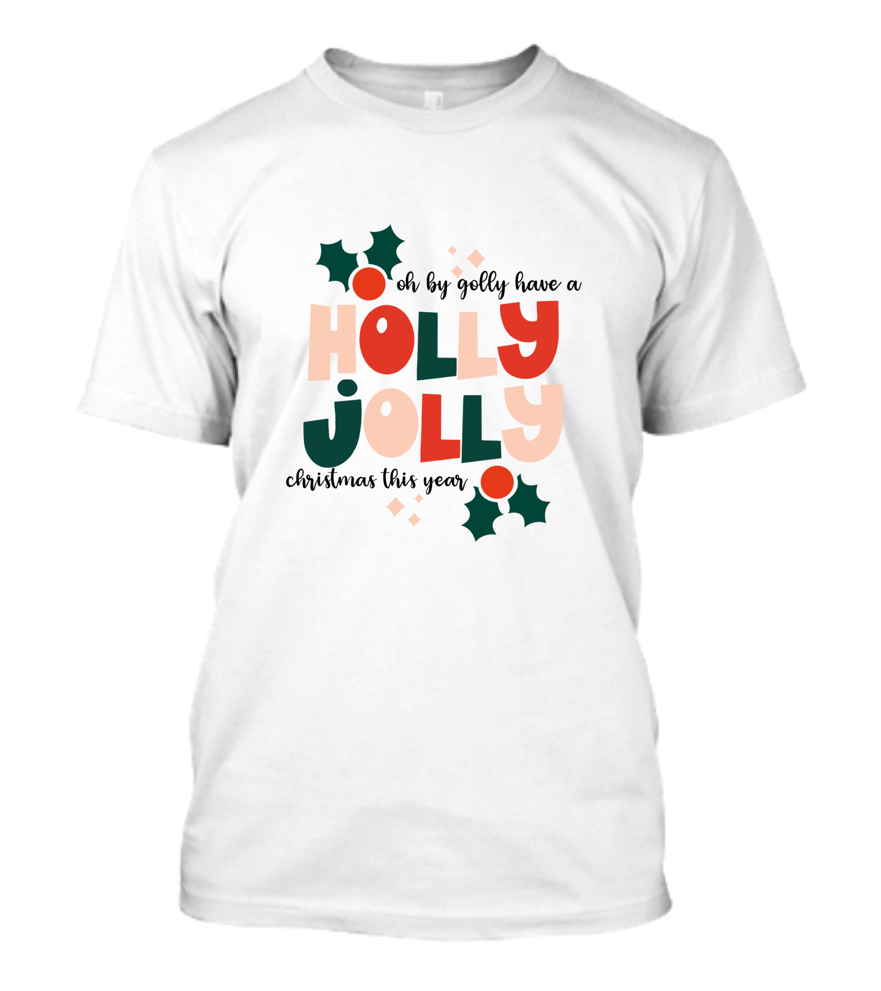 Oh By Golly Have A Holly Jolly Christmas This Year T-Shirt