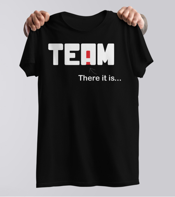 TEAM There It Is I In Team T-Shirt