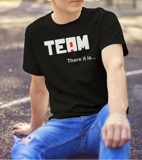 TEAM There It Is I In Team T-Shirt