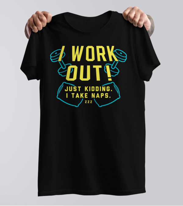I Work Out Just Kidding I Take Naps ZZZ Dumbbells Pillow T-Shirt