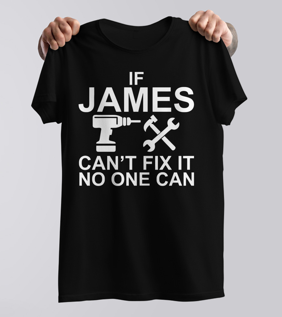 IF JAMES CAN'T FIX IT NO ONE CAN T-Shirt