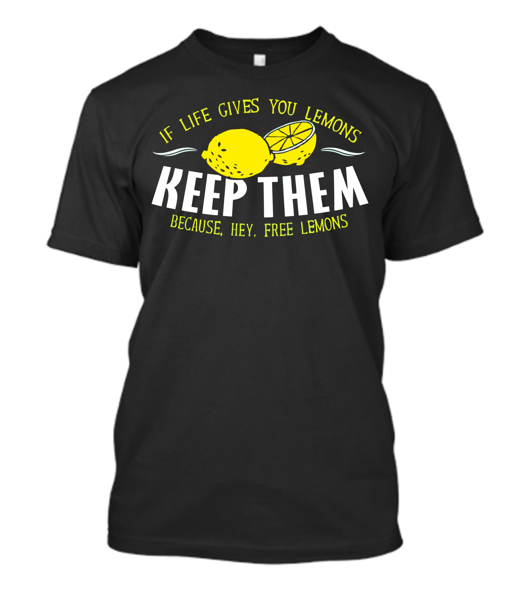 If Life Gives You Lemons Keep Them Because Hey Free Lemons T-Shirt