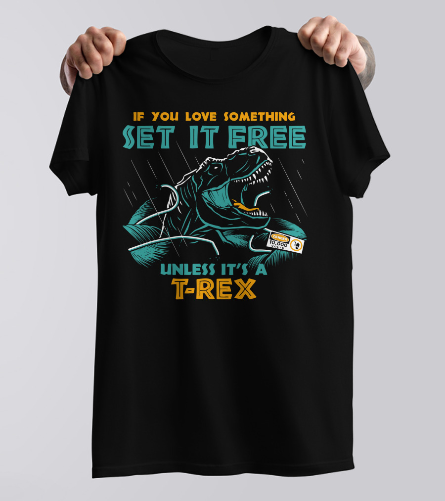 If You Love Something Set It Free Unless It's A T-Rex T-Shirt