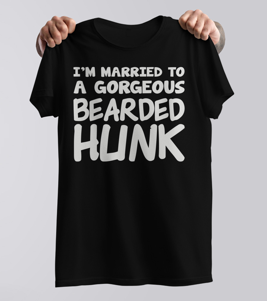 I'm Married To A Gorgeous Bearded Hunk T-Shirt