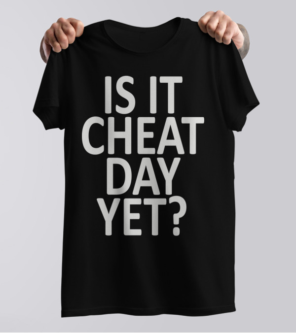 Is It Cheat Day Yet Fitness Motivation Phrase T-Shirt
