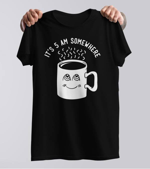 It's 5 AM Somewhere Coffee Mug With Sleepy Eyes And Steam T-Shirt
