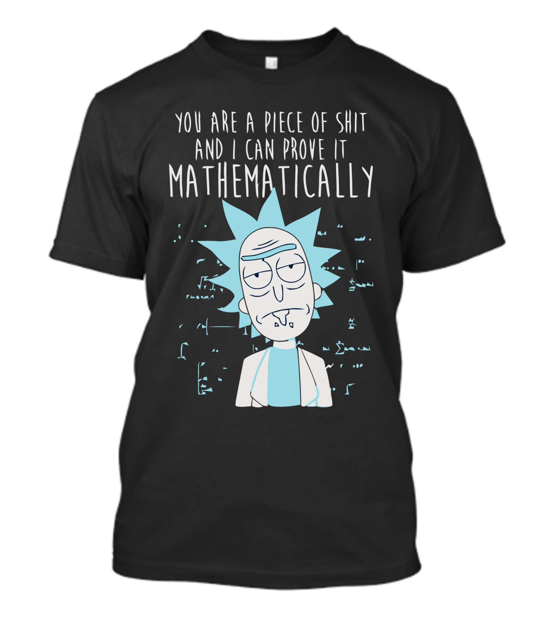 You Are A Piece Of Shit And I Can Prove It Mathematically Rick T-Shirt