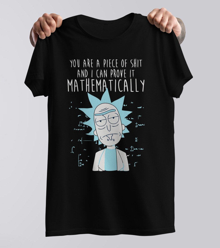 You Are A Piece Of Shit And I Can Prove It Mathematically Rick T-Shirt