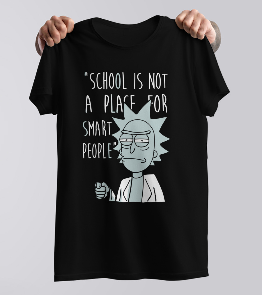 School Is Not A Place For Smart People T-Shirt