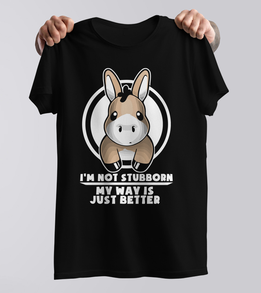 I'm Not Stubborn My Way Is Just Better Adorable Donkey T-Shirt