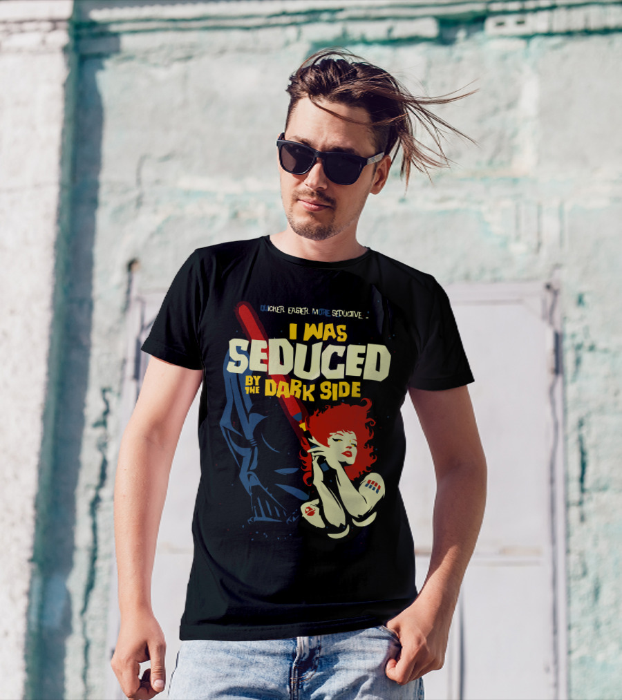 I Was Seduced By The Dark Side Quicker Easier More Seductive T-Shirt