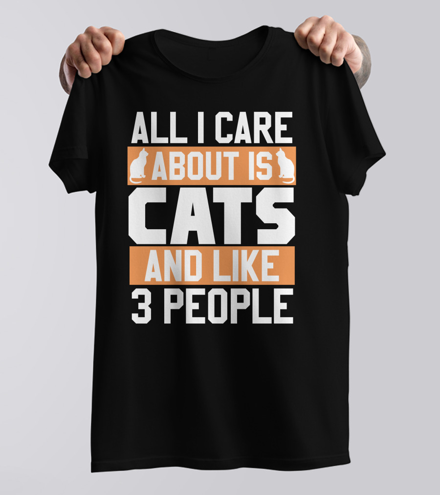 All I Care About Is Cats And Like 3 People Cat Lovers Humor T-Shirt