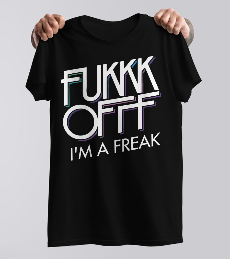 Fukkk Offf I'm A Freak T-Shirt