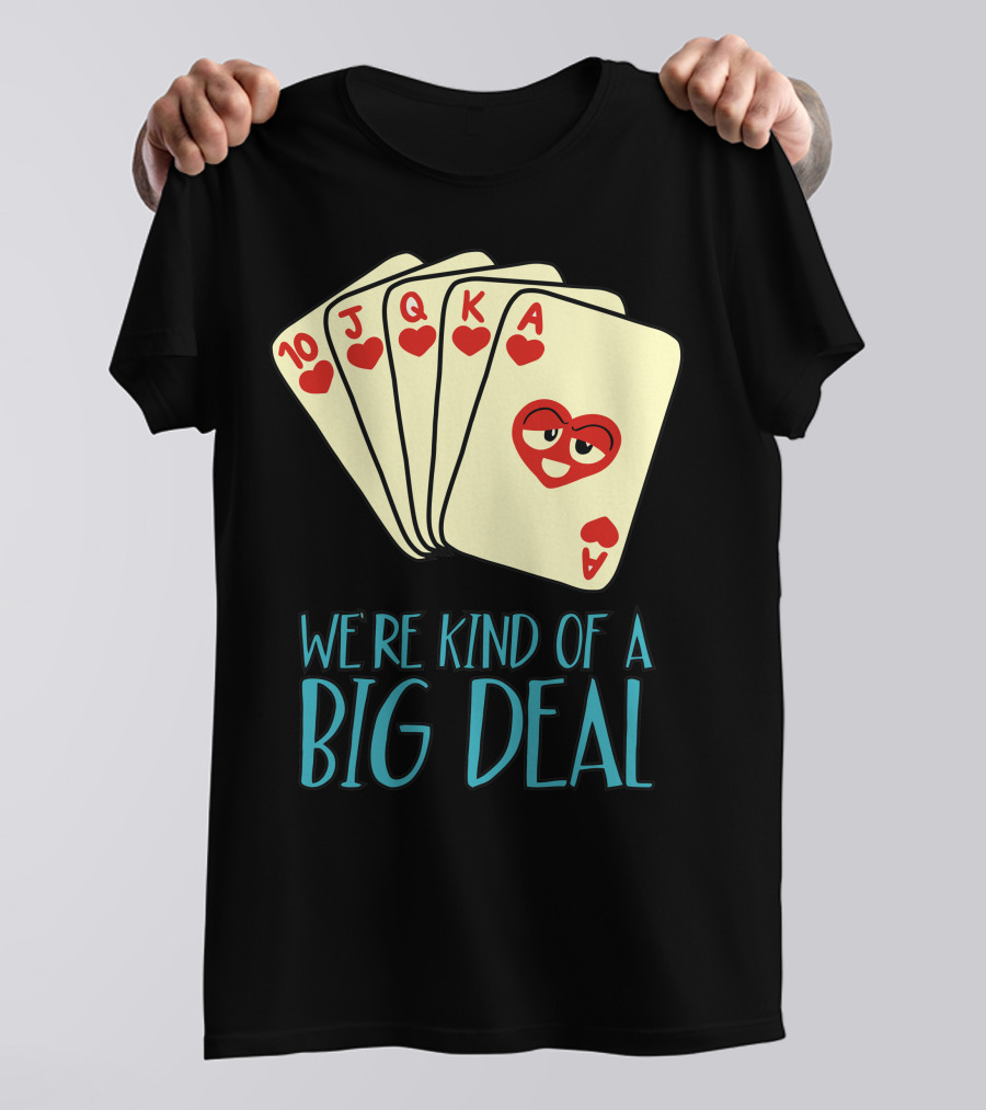 We're Kind Of A Big Deal Funny Poker Hearts Royal Flush T-Shirt