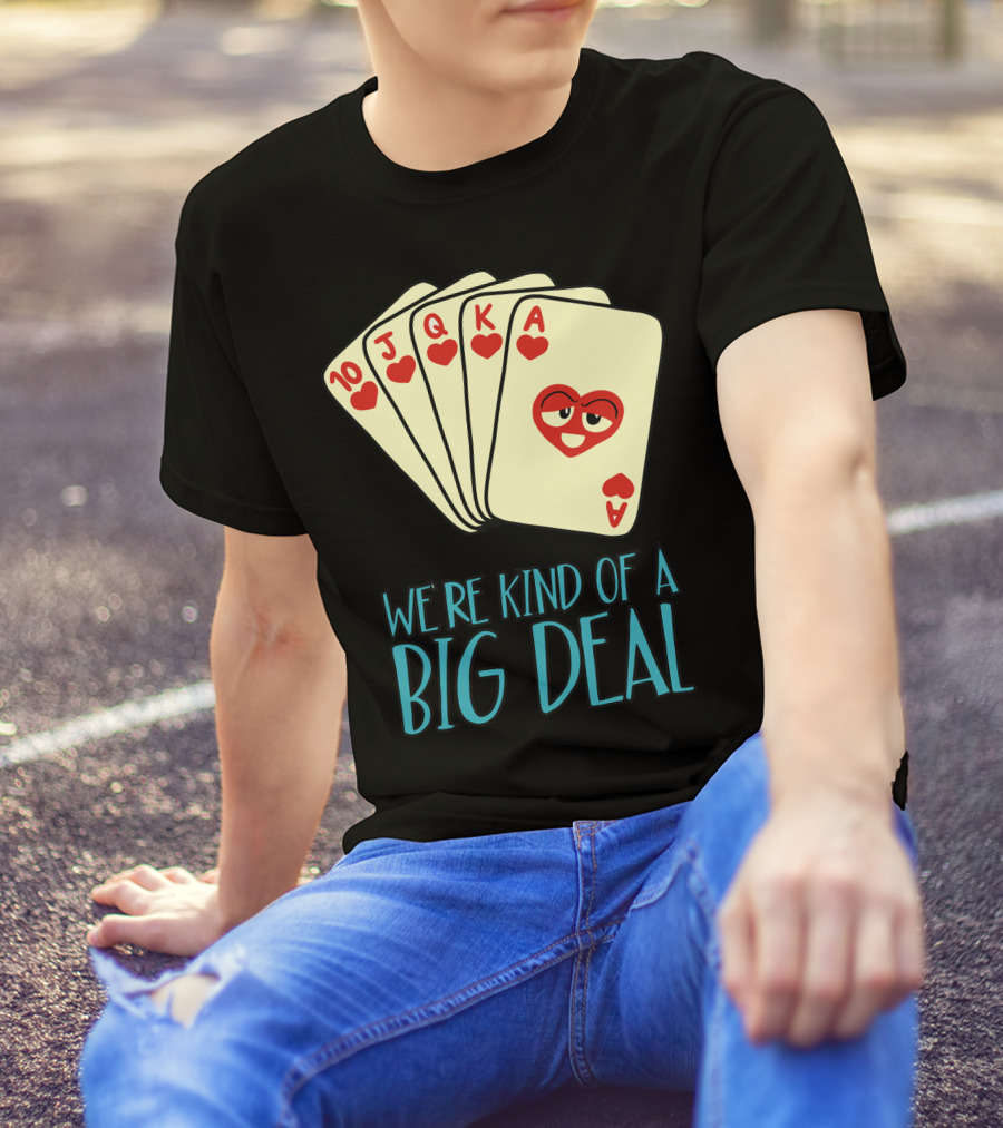 We're Kind Of A Big Deal Funny Poker Hearts Royal Flush T-Shirt