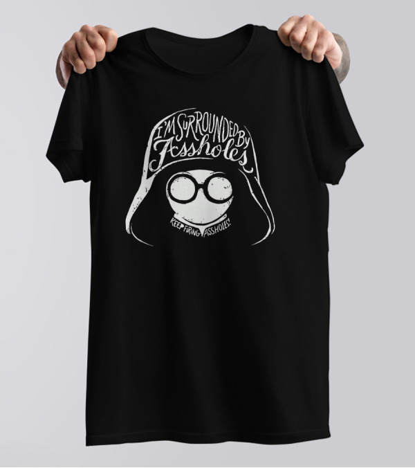 I'm Surrounded By Assholes Keep Firing Assholes T-Shirt