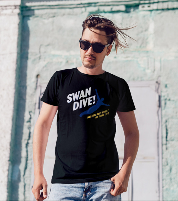 SWAN DIVE INTO THE BEST NIGHT OF YOUR LIFE T-Shirt