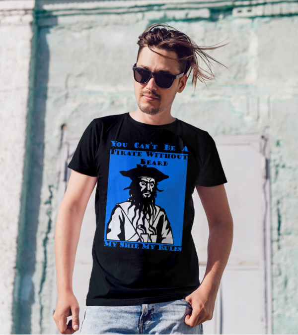 You Can't Be A Pirate Without Beard My Ship My Rules T-Shirt