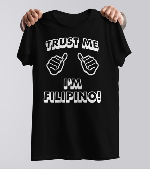 TRUST ME I'M FILIPINO T-Shirt