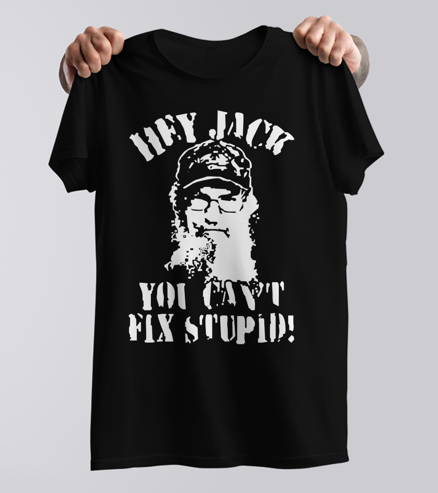 Hey Jack You Can't Fix Stupid T-Shirt
