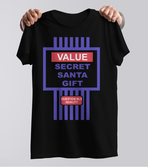 VALUE SECRET SANTA GIFT QUESTIONABLE QUALITY T-Shirt