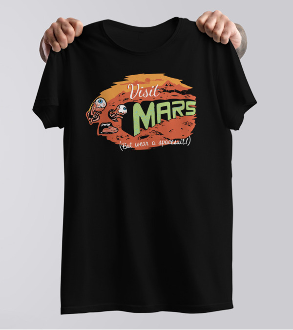 Visit Mars (But Wear A Spacesuit) T-Shirt